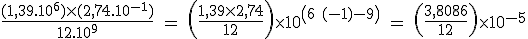 \textrm \frac{(1,39.10^6)\times (2,74.10^{-1})}{12.10^9} = \left(\frac{1,39\times 2,74}{12}\right)\times 10^{\left(6+(-1)-9\right)} = \left(\frac{3,8086}{12}\right)\times 10^{-5}