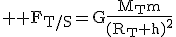 \textrm \large F_{T/S}=G\frac{M_Tm}{(R_T+h)^2}