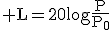 \textrm L=20log\frac{P}{P_0}