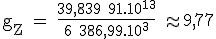 \textrm g_{Z} = \frac{39,839 91.10^{13}}{6 386,99.10^3} \approx 9,77