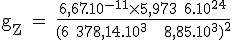 \textrm g_{Z} = \frac{6,67.10^{-11}\times 5,973 6.10^{24}}{(6 378,14.10^{3} + 8,85.10^3)^2}