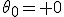 \theta_{0}= 0