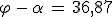 \varphi\,-\,\alpha\,=\,36,87