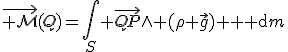 \vec{{\mathcal M}}(Q)=\Bigint_S \vec{QP}\wedge (\rho \vec{g}) {\rm d}m