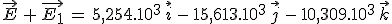 \vec{E}\,+\,\vec{E_1}\,=\,5,254.10^3\,\vec{i}\,-\,15,613.10^3\,\vec{j}\,-\,10,309.10^3\,\vec{k}