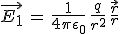 \vec{E_1}\,=\,\frac{1}{4\pi\epsilon_0}\,\frac{q}{r^2}\,\frac{\vec{r}}{r}