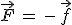 \vec{F}\,=\,-\,\vec{f}
