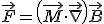 \vec{F} = \left( \vec{M} \cdot \vec{\nabla} \right) \vec{B}