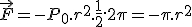 \vec{F} = -P_0.r^2.\frac{1}{2}.2\pi = -\pi.r^2