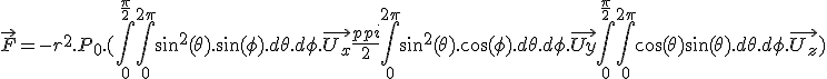 \vec{F} = -r^2.P_0.(\int_{0}^{\frac{\pi}{2}}\int_{0}^{2\pi} \sin^2(\theta).\sin(\phi).d\theta.d\phi.\vec{U_x} + {\frac{\pi}{2}}\int_{0}^{2\pi} \sin^2(\theta).\cos(\phi).d\theta.d\phi.\vec{Uy} + \int_{0}^{\frac{\pi}{2}}\int_{0}^{2\pi} \cos(\theta)\sin(\theta).d\theta.d\phi.\vec{U_z})