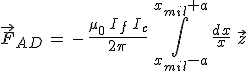 \vec{F}_{AD}\,=\,-\,\frac{\mu_0\,I_f\,I_c}{2\pi}\,\int_{x_{mil}-a}^{x_{mil}+a}\,\frac{dx}{x}\,\,\vec{z}