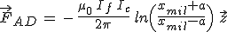 \vec{F}_{AD}\,=\,-\,\frac{\mu_0\,I_f\,I_c}{2\pi}\,ln\Big(\frac{x_{mil}+a}{x_{mil}-a}\Big)\,\,\vec{z}