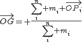 \vec{OG}= \frac{\Bigsum_{i}^n m_i \vec{OP_i}}{\Bigsum_{i}^n m_i}