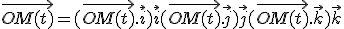 \vec{OM(t)} = (\vec{OM(t)}.\vec{i})\vec{i}+(\vec{OM(t)}.\vec{j})\vec{j}+(\vec{OM(t)}.\vec{k})\vec{k}