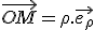 \vec{OM}=\rho.\vec{e_\rho}