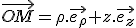 \vec{OM}=\rho.\vec{e_\rho}+z.\vec{e_z}