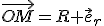 \vec{OM}=R \vec{e}_r