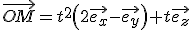 \vec{OM}=t^2\left(2\vec{e_x}-\vec{e_y}\right)+t\vec{e_z}