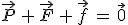 \vec{P}\,+\,\vec{F}\,+\,\vec{f}\,=\,\vec{0}