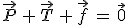 \vec{P}\,+\,\vec{T}\,+\,\vec{f}\,=\,\vec{0}