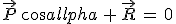 \vec{P}\,cos\alpha\,+\,\vec{R}\,=\,0