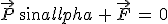 \vec{P}\,sin\alpha\,+\,\vec{F}\,=\,0