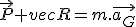 \vec{P}+vec{R}=m.\vec{a_G}