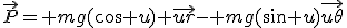 \vec{P}= mg(cos u) \vec{ur}- mg(sin u)\vec{u\theta}