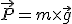 \vec{P}=m\times\vec{g}