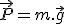 \vec{P}=m.\vec{g}