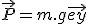 \vec{P}=m.g\vec{ey}