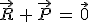 \vec{R}\,+\,\vec{P}\,=\,\vec{0}