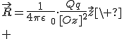 \vec{R}=\frac{1}{4\pi\epsilon_{\text{0}}}\cdot\frac{Qq}{[Oz]^2}\vec{z}\
 \\ 