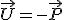 \vec{U} = -\vec{P}