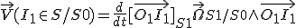 \vec{V}(I_1\in S/S0) = \frac{d}{dt}[\vec{O_1I_1}]_{S1} + \vec{\Omega}_{S1/S0}\wedge\vec{O_1I_1} 