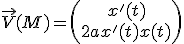 \vec{V}(M)=\left(\begin{array}{c}x'(t)\\2ax'(t)x(t)\end{array}\right)