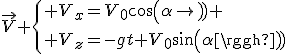 \vec{V} \{{ V_x=V_0cos(\alpha) \\ V_z=-gt+V_0sin(\alpha)