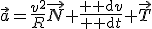 \vec{a}=\frac{v^2}{R}\vec{N}+\frac{{\rm d}v}{{\rm d}t} \vec{T}