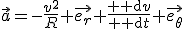 \vec{a}=-\frac{v^2}{R} \vec{e_r}+\frac{{\rm d}v}{{\rm d}t} \vec{e_{\theta}}