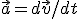 \vec{a}=d\vec{v}/dt