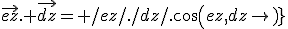 \vec{ez}. \vec{dz}= /ez/./dz/.cos(ez,dz)