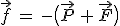 \vec{f}\,=\,-\big(\vec{P}\,+\,\vec{F}\big)