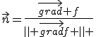\vec{n}=\frac{\vec{grad} f}{\parallel \vec{grad}f \parallel }