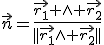 \vec{n}=\frac{\vec{r_1} \wedge \vec{r_2}}{||\vec{r_1}\wedge \vec{r_2}||}