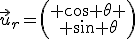 \vec{u}_r=\left(\begin{array}{c} \cos \theta \\ \sin \theta\end{array}\right)