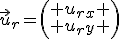 \vec{u}_r=\left(\begin{array} u_r_x \\ u_r_y \end{array}\right)