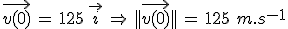 \vec{v(0)}\,=\,125\,\vec{\,i\,}\,\Rightarrow\,||\vec{v(0)}||\,=\,125\,\,m.s^{-1}