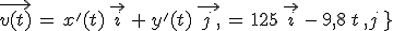 \vec{v(t)}\,=\,x^'(t)\,\vec{\,i\,}\,+\,y^'(t)\,\vec{\,j\,}\,=\,125\,\vec{\,i\,}\,-\,9,8\,t\,\vec{\,j\,}