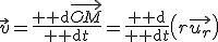 \vec{v}=\frac{{\rm d}\vec{OM}}{{\rm d}t}=\frac{{\rm d}}{{\rm d}t}\left(r\vec{u_r}\right)
