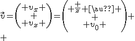 \vec{v}=\left(\begin{array}{c} v_x \\ \\ v_z \end{array}\right)=\left(\begin{array}{c} \frac z {\tau} \\ \\ v_0 \end{array}\right)
 \\ 
